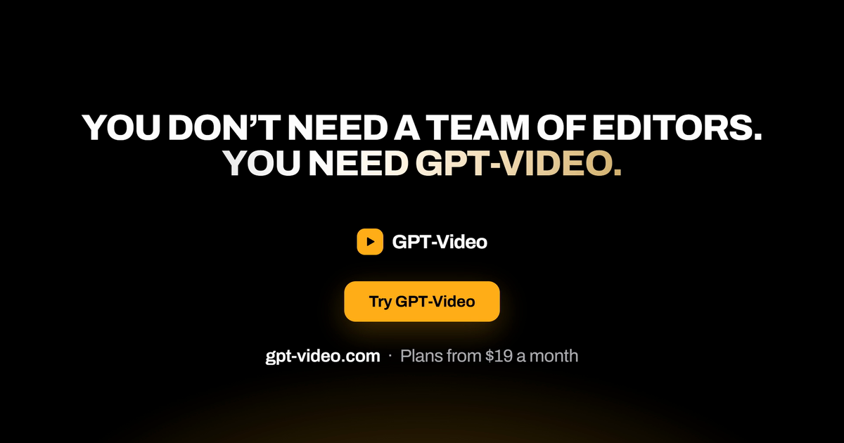GPT-Video: you don't need a team of editors. Plans from $19 a month.