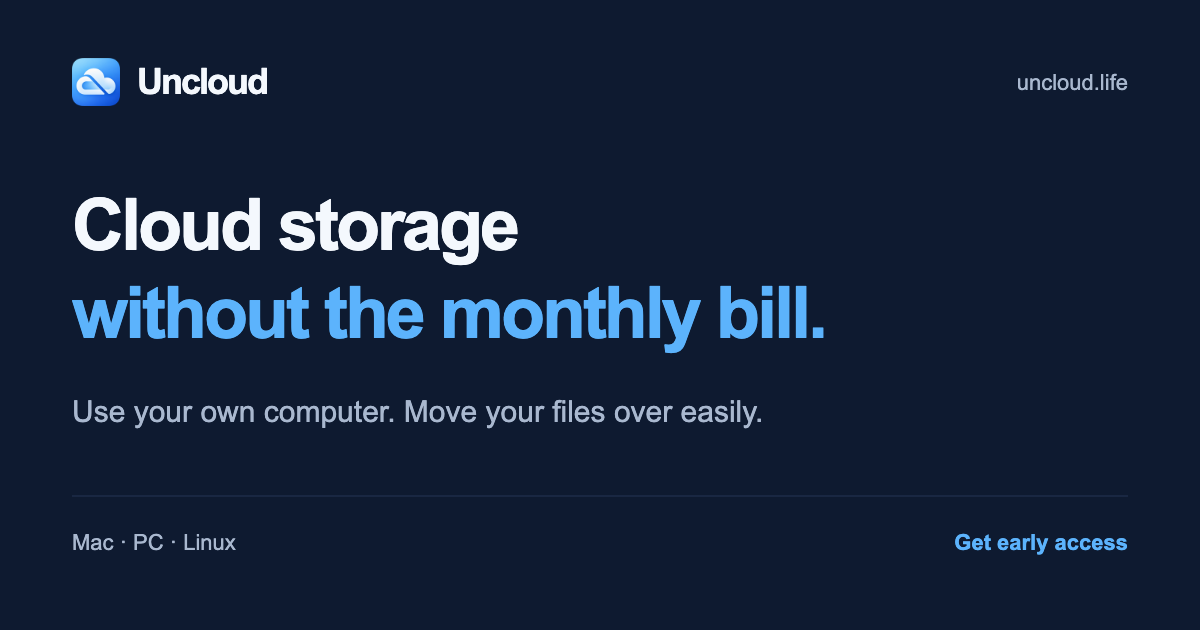 Uncloud — cloud storage without the monthly bill. Use your own computer. Move your files over easily.