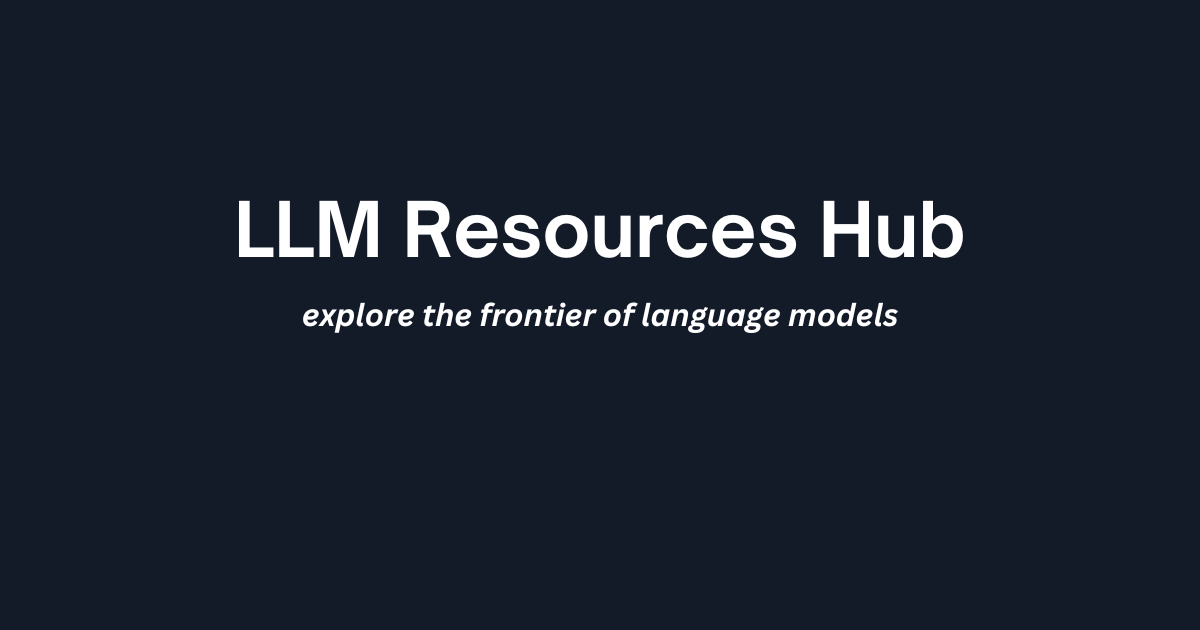 LLM Resources Hub - explore the frontier of language models