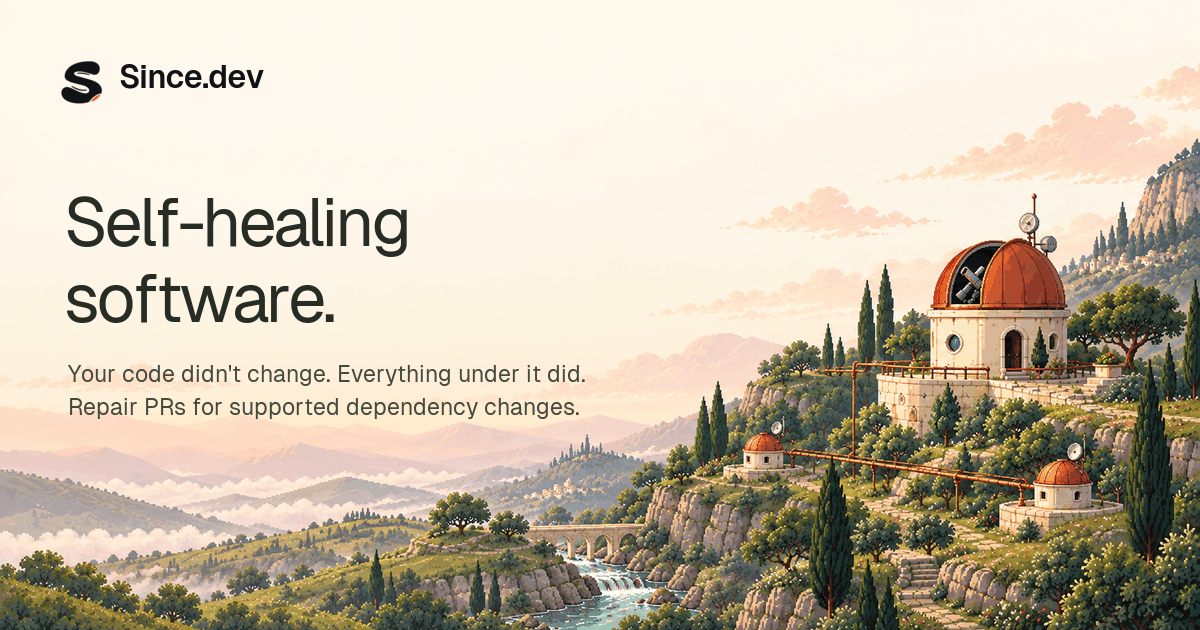 Since.dev: Self-healing software. Your code didn't change. Everything under it did. Repair PRs for supported dependency changes. Illustrated red-domed observatories above a sunlit green river valley.