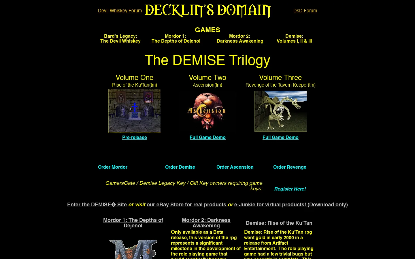 Demise�: Volume I Rise of the Ku'Tan�, Volume II Ascension�, Volume III Revenge of the Tavern Keeper�. The Devil Whiskey� and Mordor 1: The Depths of Dejenol�. Mordor II Darkness Awakening� games and forum Homepage screenshot